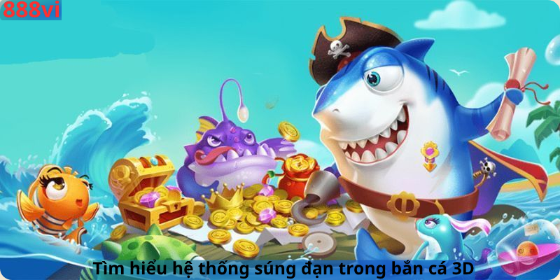 Tìm hiểu hệ thống súng đạn trong bắn cá 3D