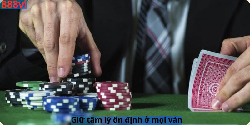 Giữ tâm lý ổn định ở mọi ván